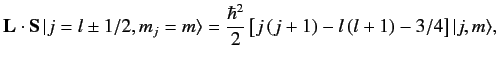 $\displaystyle {\bf L} \cdot{\bf S}\, \vert j=l\pm 1/2,m_j= m\rangle = \frac{\hbar^2}{2} \left[ j\,(j+1) - l\,(l+1) - 3/4\right]\vert j,m\rangle,$