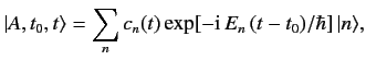 $\displaystyle \vert A, t_0, t\rangle = \sum_n c_n(t) \exp[-{\rm i}\,E_n\,(t-t_0)/\hbar]\,\vert n\rangle,$