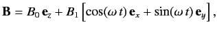 $\displaystyle {\bf B} = B_0\, {\bf e}_z + B_1\left[\cos(\omega\, t) \,{\bf e}_x + \sin(\omega \,t) \,{\bf e}_y\right],$