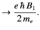 $\displaystyle \rightarrow \frac{e\,\hbar\, B_1}{2\,m_e}.$