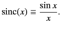 $\displaystyle {\rm sinc}(x)\equiv \frac{\sin x}{x}.$