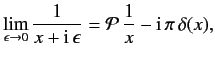 $\displaystyle \lim_{\epsilon\rightarrow 0} \frac{1}{x+{\rm i}\,\epsilon} = {\cal P}\,\frac{1}{x} - {\rm i}\,\pi\,\delta(x),$