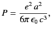 $\displaystyle P = \frac{e^2\,a^2}{6\pi\,\epsilon_0\,c^3},
$
