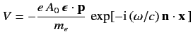 $\displaystyle V = - \frac{e \,A_0\, \mbox{\boldmath$\epsilon$}\cdot{\bf p} }{m_e}\, \exp[-{\rm i}\,(\omega/c)\, {\bf n}\cdot{\bf x}\,]$