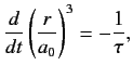 $\displaystyle \frac{d}{dt}\left(\frac{r}{a_0}\right)^3 =- \frac{1}{\tau},
$