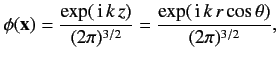 $\displaystyle \phi({\bf x}) = \frac{\exp(\,{\rm i}\,k\,z)}{(2\pi)^{3/2}}= \frac{\exp(\,{\rm i}\,k\,r\cos\theta)}{(2\pi)^{3/2}},$