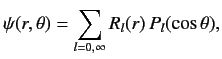 $\displaystyle \psi(r,\theta) = \sum_{l=0,\infty} R_l(r)\, P_l(\cos\theta),$