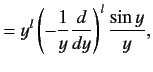 $\displaystyle = y^l\left(-\frac{1}{y}\frac{d}{dy}\right)^l \frac{\sin y}{y},$