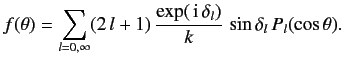 $\displaystyle f(\theta) = \sum_{l=0,\infty} (2\,l+1)\,\frac{\exp(\,{\rm i}\,\delta_l)} {k} \,\sin\delta_l\,P_l(\cos\theta).$