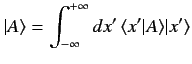 $\displaystyle \vert A\rangle = \int_{-\infty}^{+\infty} dx' \,\langle x'\vert A\rangle \vert x'\rangle$