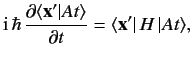 $\displaystyle {\rm i}\,\hbar \,\frac{\partial \langle {\bf x'}\vert At\rangle}{\partial t} = \langle {\bf x'}\vert\,H\,\vert At\rangle,$