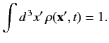 $\displaystyle \int d^{\,3} x'\,\rho({\bf x'}, t) = 1.$