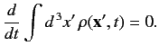 $\displaystyle \frac{d}{d t} \int d^{\,3} x'\,\rho({\bf x'}, t) = 0.$