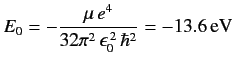 $\displaystyle E_0 = - \frac{\mu\, e^4}{32\pi^2\,\epsilon_0^{\,2}\, \hbar^2} = - 13.6\,{\rm eV}$
