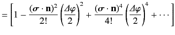 $ = \left[ 1 - \frac{(\mbox{\boldmath$\sigma$}\cdot {\bf n})^2}{2!}...
...t {\bf n})^4}{4!} \left(\frac{{\mit\Delta}\varphi}{2} \right)^4 + \cdots\right]$