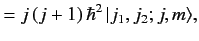 $\displaystyle =j\,(j+1)\,\hbar^2\,\vert j_1,j_2; j,m\rangle,$