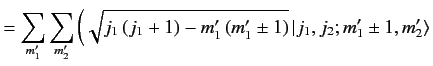 $\displaystyle = \sum_{m_1'}\sum_{m_2'} \left( \sqrt{j_1\,(j_1+1)- m_1'\,(m_1'\pm 1)}\, \vert j_1, j_2; m_1'\pm 1, m_2'\rangle\right.$