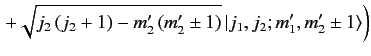 $\displaystyle \left.+\sqrt{ j_2\,(j_2+1)- m_2'\,(m_2'\pm 1)}\, \vert j_1, j_2; m_1', m_2'\pm 1\rangle\right)$