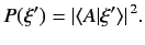 \begin{displaymath}
P(\xi') = \frac{ \vert\langle A\vert \xi'\rangle\vert^2}{\su...
...rt\langle A\vert \xi'\rangle\vert^2}{\langle A\vert A\rangle}.
\end{displaymath}