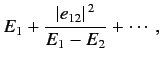 $\displaystyle E_1 + \frac{\vert e_{12}\vert^{\,2}}{E_1-E_2} + \cdots,$
