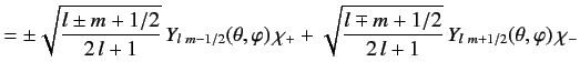 $ = \pm \sqrt{\frac{l\pm m+1/2}{2\,l+1}}\, Y_{l\,\,m-1/2}(\theta, \...
...i_+ +\sqrt{\frac{l\mp m+1/2}{2\,l+1}} \,Y_{l\,\,m+1/2}(\theta,\varphi)\, \chi_-$