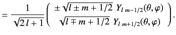 $\displaystyle = \frac{1}{\sqrt{2\,l+1}}\left( \begin{array}{c} \pm \sqrt{l\pm m...
....5ex] \sqrt{l\mp m+1/2}\,\,Y_{l\,\,m+1/2}(\theta, \varphi) \end{array} \right).$