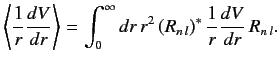 $\displaystyle \left\langle \frac{1}{r}\frac{dV}{dr} \right\rangle = \int_0^\infty dr\, r^2\,(R_{n\,l})^\ast \,\frac{1}{r}\frac{dV}{dr}\, R_{n\,l}.$