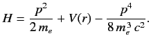 $\displaystyle H = \frac{p^2}{2\,m_e} + V(r) - \frac{p^4}{8\,m_e^{\,3}\,c^2}.
$
