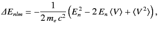 $ {\mit\Delta}E_{nlm} = -\frac{1}{2\,m_e\,c^2}\left(E_n^{\,2} - 2\,E_n\,\langle V\rangle + \langle V^{\,2}\rangle\right),
$
