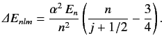 $\displaystyle {\mit\Delta} E_{nlm} = \frac{\alpha^2\,E_n}{n^2}\left(\frac{n}{j+1/2}-\frac{3}{4}\right).
$