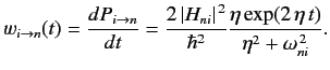 $\displaystyle w_{i\rightarrow n}(t) = \frac{dP_{i\rightarrow n}}{dt} = \frac{2 ...
...ert^{\,2}}{\hbar^2} \frac{\eta \exp(2 \,\eta \,t)}{\eta^2 + \omega_{ni}^{\,2}}.$