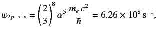 $ w_{2p\rightarrow 1s} = \left(\frac{2}{3}\right)^8\alpha^5\,\frac{m_e\,c^2}{\hbar}=6.26\times 10^8\,{\rm s}^{-1},
$