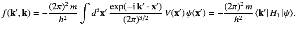 $\displaystyle f({\bf k}', {\bf k}) = - \frac{(2\pi)^2 \,m}{\hbar^2} \int d^3{\b...
... - \frac{(2\pi)^2 \,m}{\hbar^2}\, \langle {\bf k}'\vert\,H_1\,\vert\psi\rangle.$