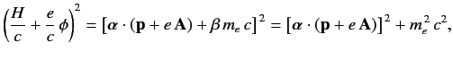 $\displaystyle \left(\frac{H}{c}+\frac{e}{c}\,\phi\right)^2 = \left[\mbox{\boldm...
...mbox{\boldmath$\alpha$}\cdot({\bf p}+e\,{\bf A})\right]^{\,2} + m_e^{\,2}\,c^2,$