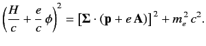 $\displaystyle \left(\frac{H}{c}+\frac{e}{c}\,\phi\right)^2 = \left[\mbox{\boldmath$\Sigma$}\cdot({\bf p}+e\,{\bf A})\right]^{\,2} + m_e^{\,2}\,c^2.$