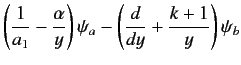 $\displaystyle \left(\frac{1}{a_1} - \frac{\alpha}{y}\right)\psi_a - \left(\frac{d}{dy} + \frac{k+1}{y}\right)\psi_b$