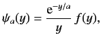 $\displaystyle \psi_a(y) = \frac{{\rm e}^{-y/a}}{y}\,f(y),$