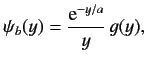 $\displaystyle \psi_b(y) = \frac{{\rm e}^{-y/a}}{y}\,g(y),$