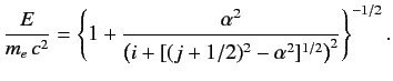$\displaystyle \frac{E}{m_e\,c^2} =\left\{1 + \frac{\alpha^2}{\left(i+[(j+1/2)^2-\alpha^2]^{1/2}\right)^2}\right\}^{-1/2}.$
