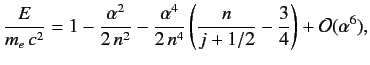 $\displaystyle \frac{E}{m_e\,c^2} = 1 - \frac{\alpha^2}{2\,n^2}- \frac{\alpha^4}{2\,n^4}\left(\frac{n}{j+1/2}-\frac{3}{4}\right)+{\cal O}(\alpha^6),$