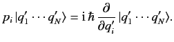 $\displaystyle p_i\,\vert q_1'\cdots q_N'\rangle = {\rm i}\,\hbar\,\frac{\partial}{\partial q_i'}\, \vert q_1'\cdots q_N'\rangle.$