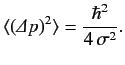 $\displaystyle \langle ({\mit\Delta} p)^2\rangle = \frac{\hbar^2}{4\,\sigma^2}.
$