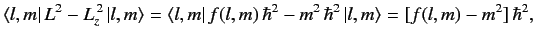 $\displaystyle \langle l, m \vert\, L^2 - L_z^{\,2}\, \vert l, m\rangle =\langle...
...(l, m) \,\hbar^2 - m^2\, \hbar^2\, \vert l, m\rangle =[f(l,m) - m^2] \,\hbar^2,$