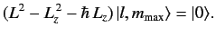 $\displaystyle (L^2 - L_z^{\,2} - \hbar \,L_z) \,\vert l, m_{\rm max}\rangle = \vert\rangle.$