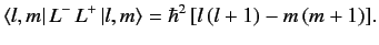 $\displaystyle \langle l,m\vert\, L^- \,L^+\,\vert l,m\rangle =\hbar^2 \,[l\,(l+1) - m\,(m+1)].$