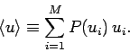 \begin{displaymath}
\langle u\rangle \equiv \sum_{i=1}^{M} P(u_i)  u_i.
\end{displaymath}
