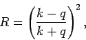 \begin{displaymath}
R = \left(\frac{k-q}{k+q}\right)^2,
\end{displaymath}