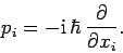 \begin{displaymath}
p_i = - {\rm i} \hbar \frac{\partial}{\partial x_i}.
\end{displaymath}