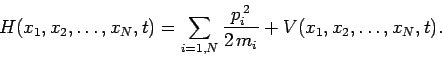 \begin{displaymath}
H(x_1,x_2,\ldots, x_N, t) = \sum_{i=1,N}\frac{p_i^{ 2}}{2 m_i}
+ V(x_1,x_2,\ldots, x_N, t).
\end{displaymath}