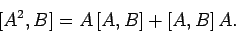 \begin{displaymath}[A^2,B]= A [A, B] +[A,B] A.
\end{displaymath}